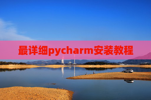 最详细pycharm安装教程 最详细pycharm安装教程